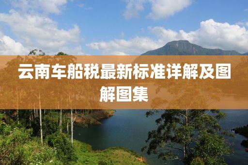 云南車船稅最新標(biāo)準(zhǔn)詳解及圖解圖集