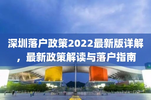 深圳落戶政策2022最新版詳解，最新政策解讀與落戶指南