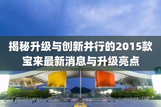 揭秘升級與創(chuàng)新并行的2015款寶來最新消息與升級亮點(diǎn)