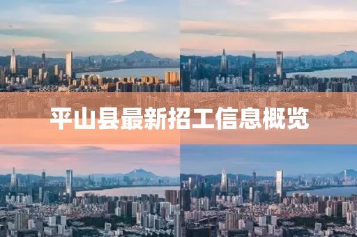 平山縣最新招工信息概覽