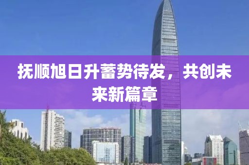 撫順旭日升蓄勢(shì)待發(fā)，共創(chuàng)未來新篇章