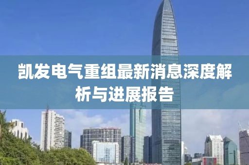 凱發(fā)電氣重組最新消息深度解析與進展報告