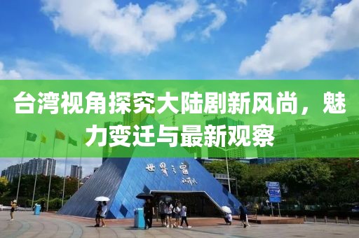 臺灣視角探究大陸劇新風尚，魅力變遷與最新觀察