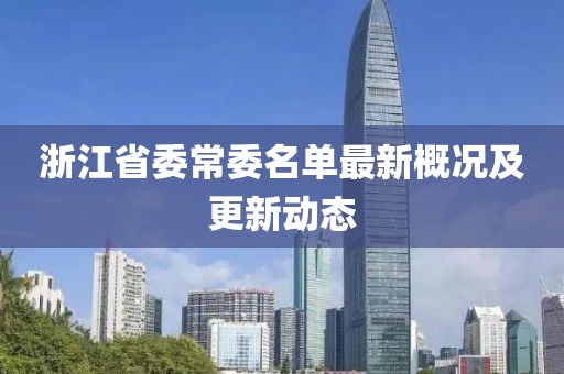 浙江省委常委名單最新概況及更新動態(tài)