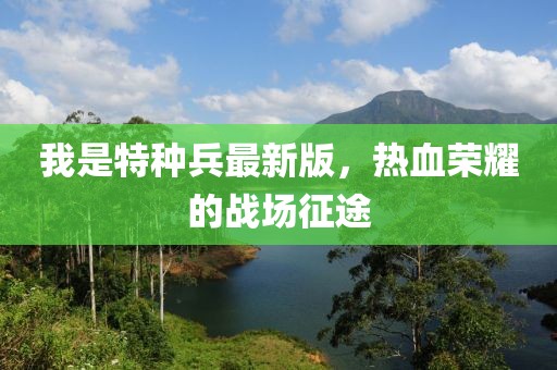 我是特種兵最新版，熱血榮耀的戰(zhàn)場征途