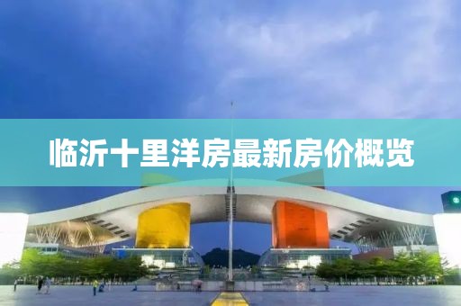臨沂十里洋房最新房價(jià)概覽