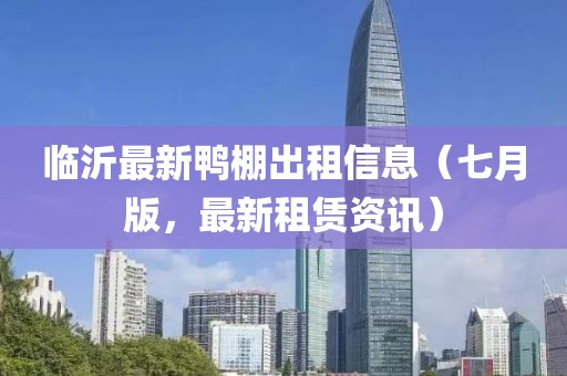 臨沂最新鴨棚出租信息（七月版，最新租賃資訊）