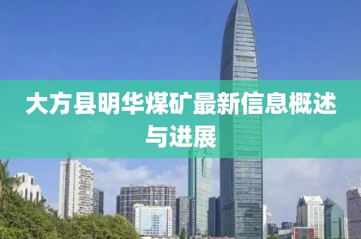 大方縣明華煤礦最新信息概述與進(jìn)展