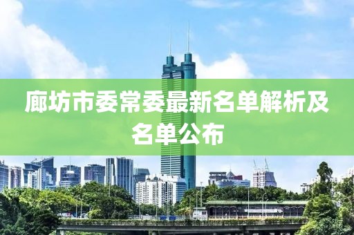廊坊市委常委最新名單解析及名單公布