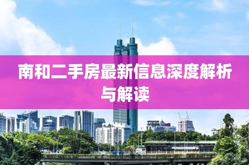 南和二手房最新信息深度解析與解讀
