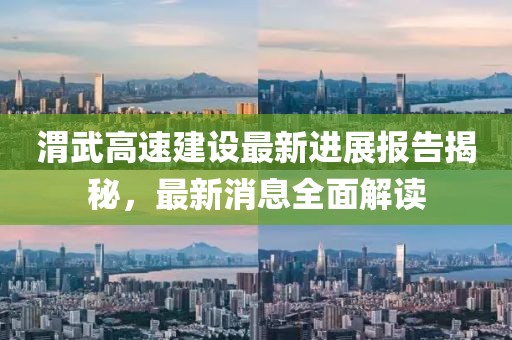 渭武高速建設最新進展報告揭秘，最新消息全面解讀