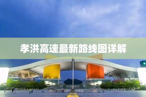 孝洪高速最新路線圖詳解
