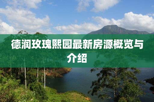 德潤玫瑰熙園最新房源概覽與介紹