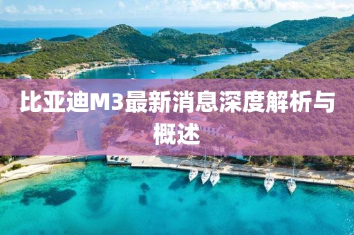 比亞迪M3最新消息深度解析與概述