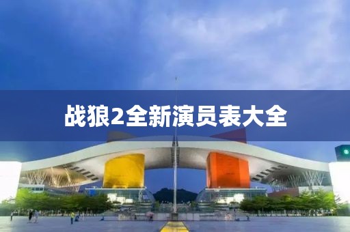 戰(zhàn)狼2全新演員表大全