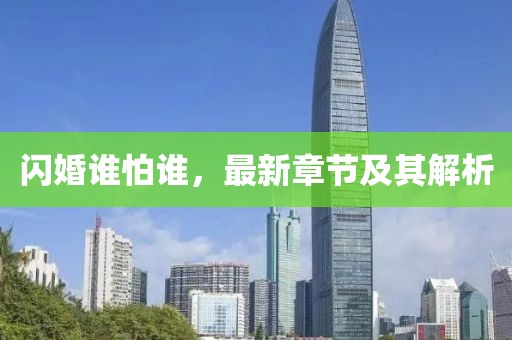 閃婚誰怕誰，最新章節(jié)及其解析