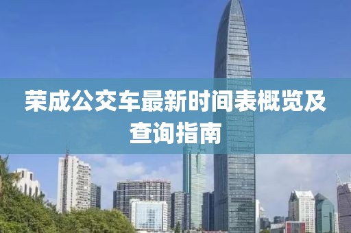 榮成公交車最新時間表概覽及查詢指南