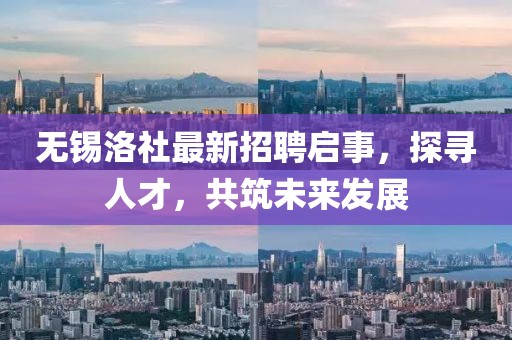 無錫洛社最新招聘啟事，探尋人才，共筑未來發(fā)展