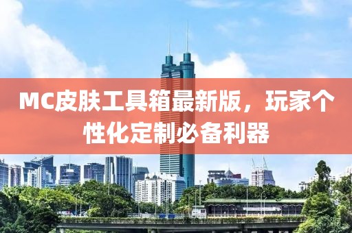 MC皮膚工具箱最新版，玩家個(gè)性化定制必備利器