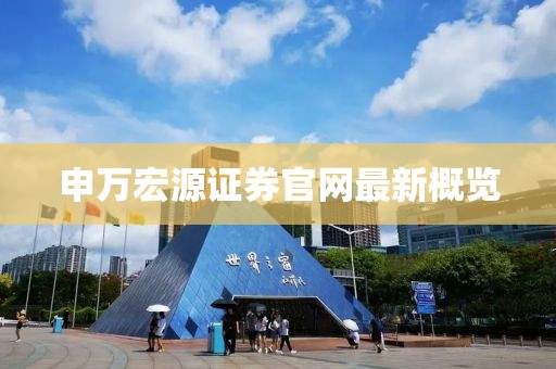 申萬宏源證券官網(wǎng)最新概覽