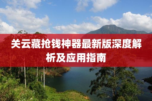 關(guān)云藏?fù)屽X神器最新版深度解析及應(yīng)用指南