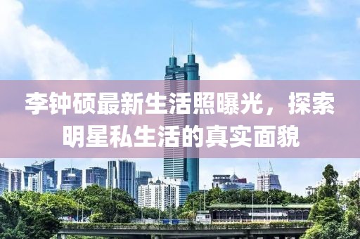李鐘碩最新生活照曝光，探索明星私生活的真實面貌