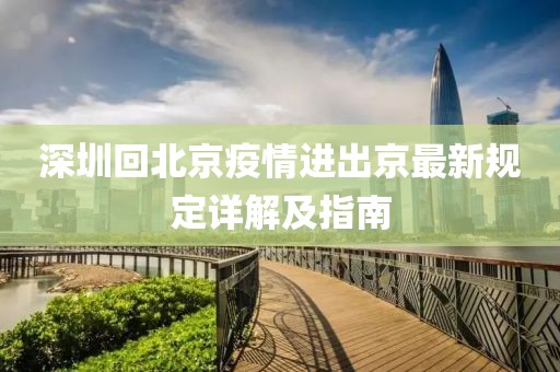 深圳回北京疫情進(jìn)出京最新規(guī)定詳解及指南