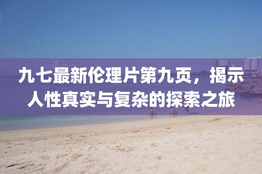 九七最新倫理片第九頁，揭示人性真實(shí)與復(fù)雜的探索之旅