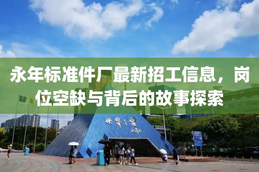 永年標(biāo)準(zhǔn)件廠最新招工信息，崗位空缺與背后的故事探索