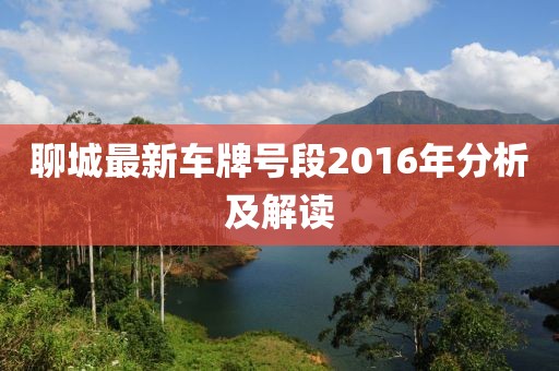 聊城最新車牌號段2016年分析及解讀