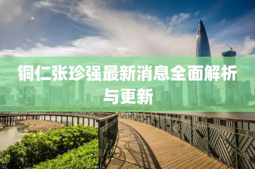 銅仁張珍強最新消息全面解析與更新