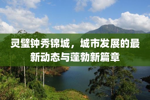 靈璧鐘秀錦城，城市發(fā)展的最新動態(tài)與蓬勃新篇章