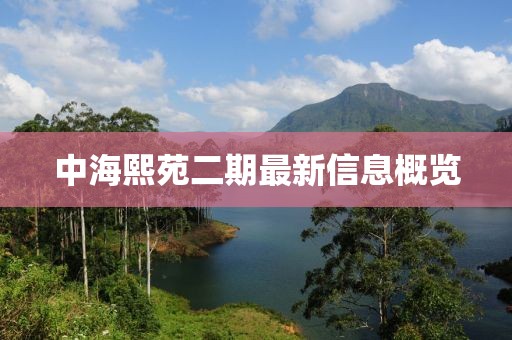 中海熙苑二期最新信息概覽