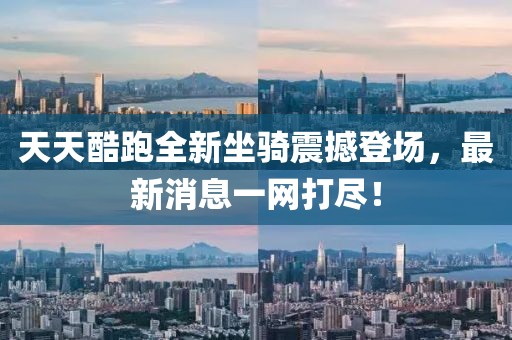 天天酷跑全新坐騎震撼登場，最新消息一網(wǎng)打盡！