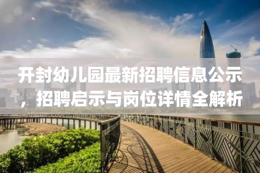 開封幼兒園最新招聘信息公示，招聘啟示與崗位詳情全解析