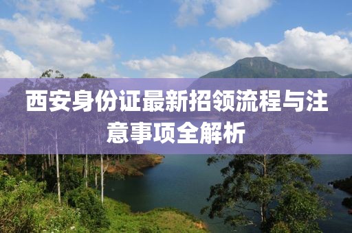 西安身份證最新招領(lǐng)流程與注意事項(xiàng)全解析