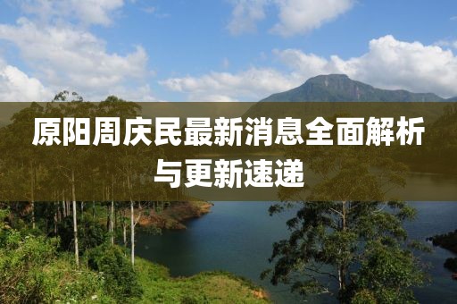 原陽周慶民最新消息全面解析與更新速遞