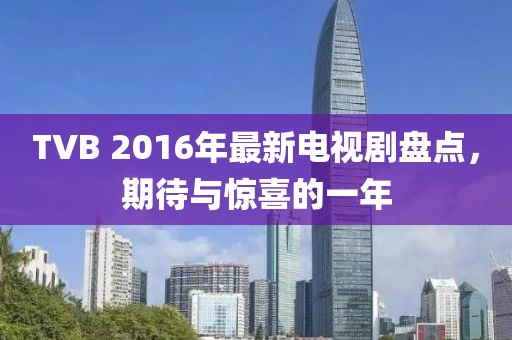 TVB 2016年最新電視劇盤點，期待與驚喜的一年