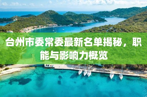 臺(tái)州市委常委最新名單揭秘，職能與影響力概覽