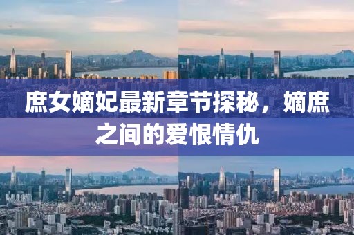 庶女嫡妃最新章節(jié)探秘，嫡庶之間的愛(ài)恨情仇