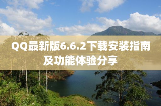 QQ最新版6.6.2下載安裝指南及功能體驗(yàn)分享