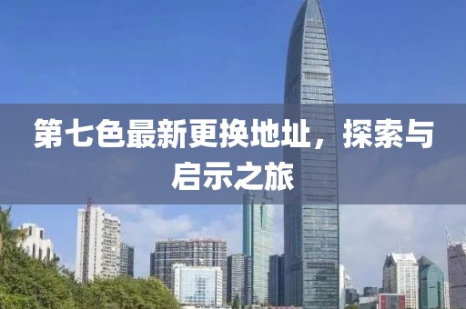 第七色最新更換地址，探索與啟示之旅