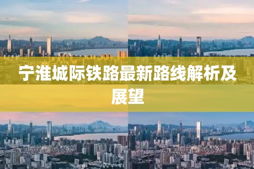 寧淮城際鐵路最新路線解析及展望