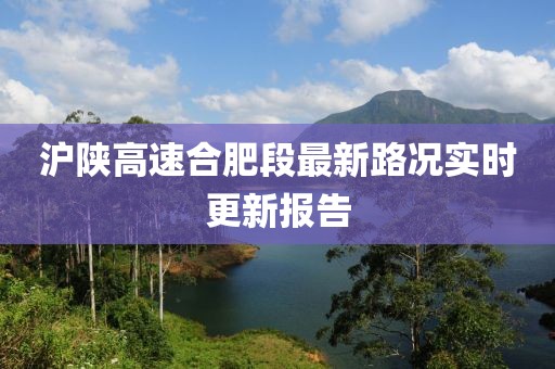滬陜高速合肥段最新路況實(shí)時(shí)更新報(bào)告