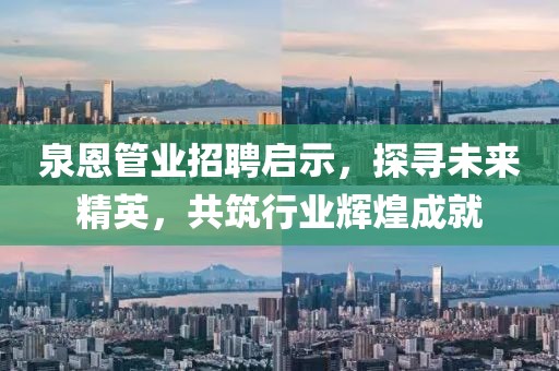 泉恩管業(yè)招聘啟示，探尋未來精英，共筑行業(yè)輝煌成就
