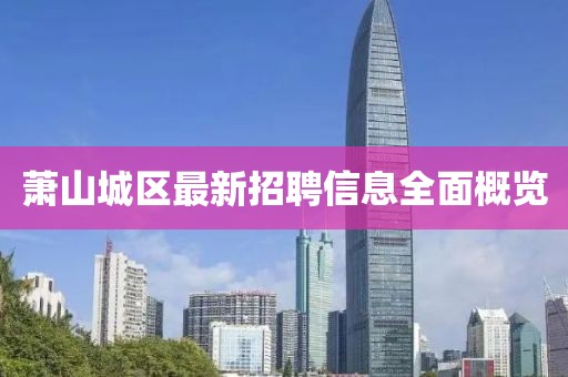 蕭山城區(qū)最新招聘信息全面概覽