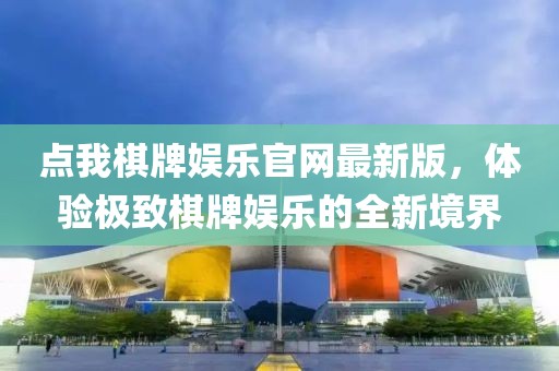 點我棋牌娛樂官網(wǎng)最新版，體驗極致棋牌娛樂的全新境界