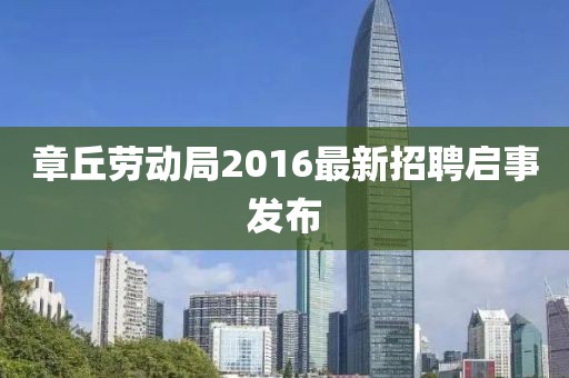 章丘勞動局2016最新招聘啟事發(fā)布