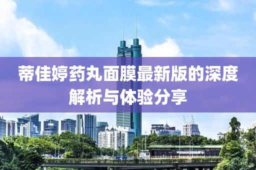 蒂佳婷藥丸面膜最新版的深度解析與體驗(yàn)分享