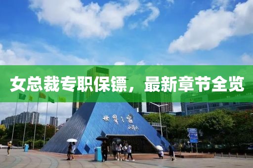 女總裁專職保鏢，最新章節(jié)全覽
